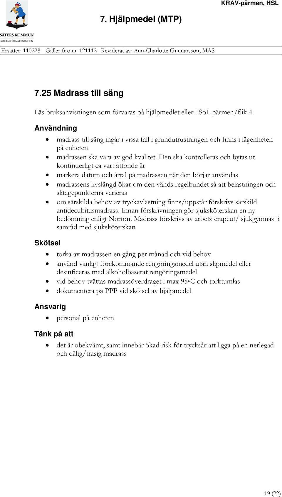 Den ska kontrolleras och bytas ut kontinuerligt ca vart åttonde år markera datum och årtal på madrassen när den börjar användas madrassens livslängd ökar om den vänds regelbundet så att belastningen