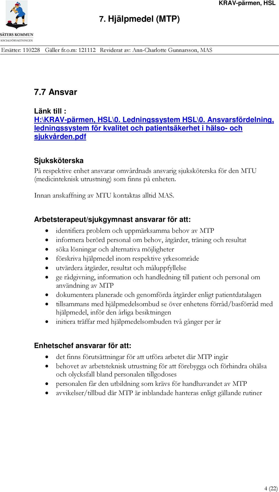 Arbetsterapeut/sjukgymnast ansvarar för att: identifiera problem och uppmärksamma behov av MTP informera berörd personal om behov, åtgärder, träning och resultat söka lösningar och alternativa