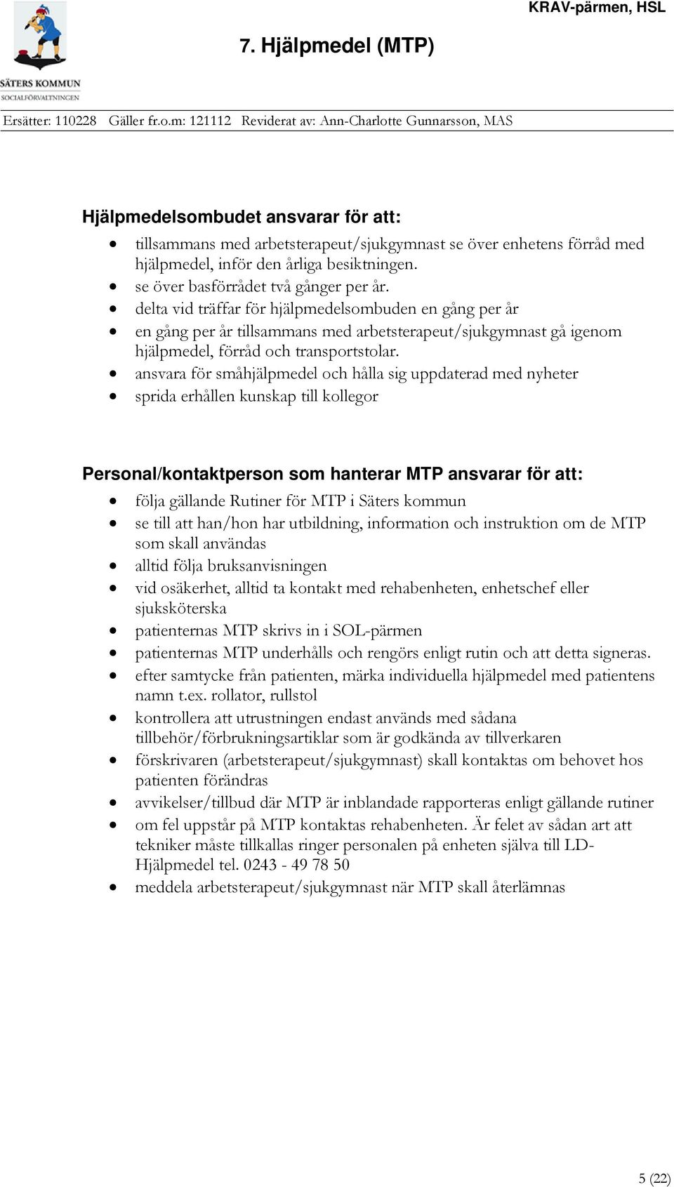 ansvara för småhjälpmedel och hålla sig uppdaterad med nyheter sprida erhållen kunskap till kollegor Personal/kontaktperson som hanterar MTP ansvarar för att: följa gällande Rutiner för MTP i Säters