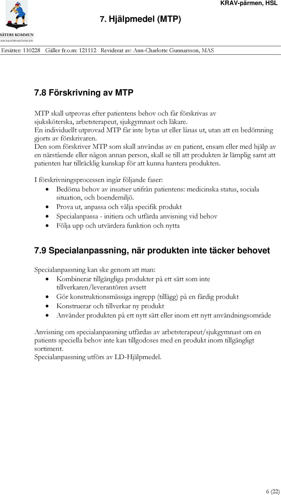 Den som förskriver MTP som skall användas av en patient, ensam eller med hjälp av en närstående eller någon annan person, skall se till att produkten är lämplig samt att patienten har tillräcklig