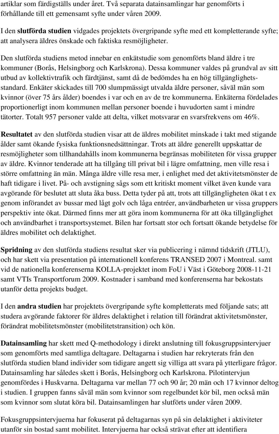 Den slutförda studiens metod innebar en enkätstudie som genomförts bland äldre i tre kommuner (Borås, Helsingborg och Karlskrona).