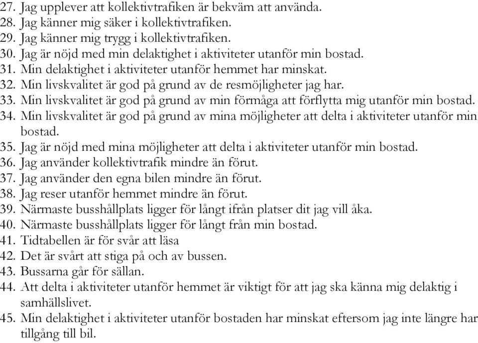 Min livskvalitet är god på grund av min förmåga att förflytta mig utanför min bostad. 34. Min livskvalitet är god på grund av mina möjligheter att delta i aktiviteter utanför min bostad. 35.