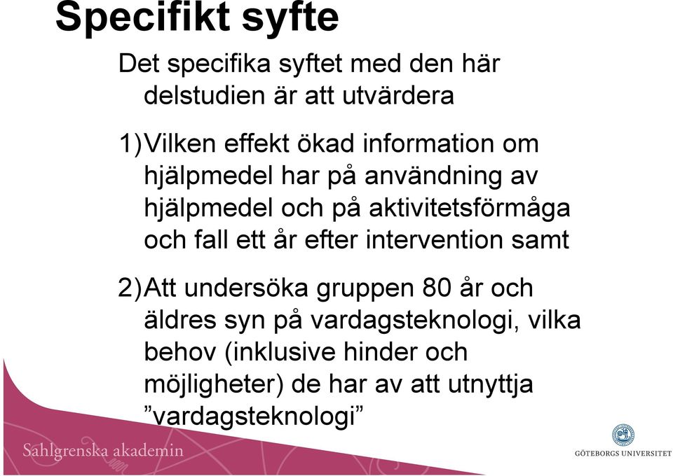 fall ett år efter intervention samt 2)Att undersöka gruppen 80 år och äldres syn på