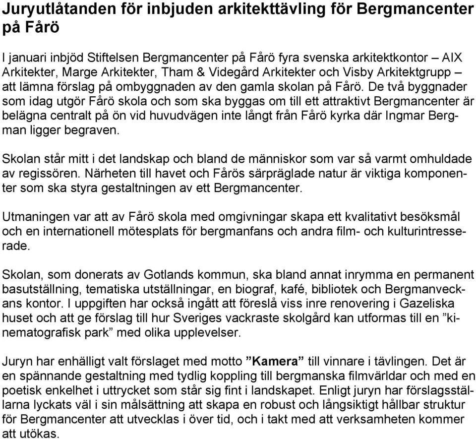 De två byggnader som idag utgör Fårö skola och som ska byggas om till ett attraktivt Bergmancenter är belägna centralt på ön vid huvudvägen inte långt från Fårö kyrka där Ingmar Bergman ligger