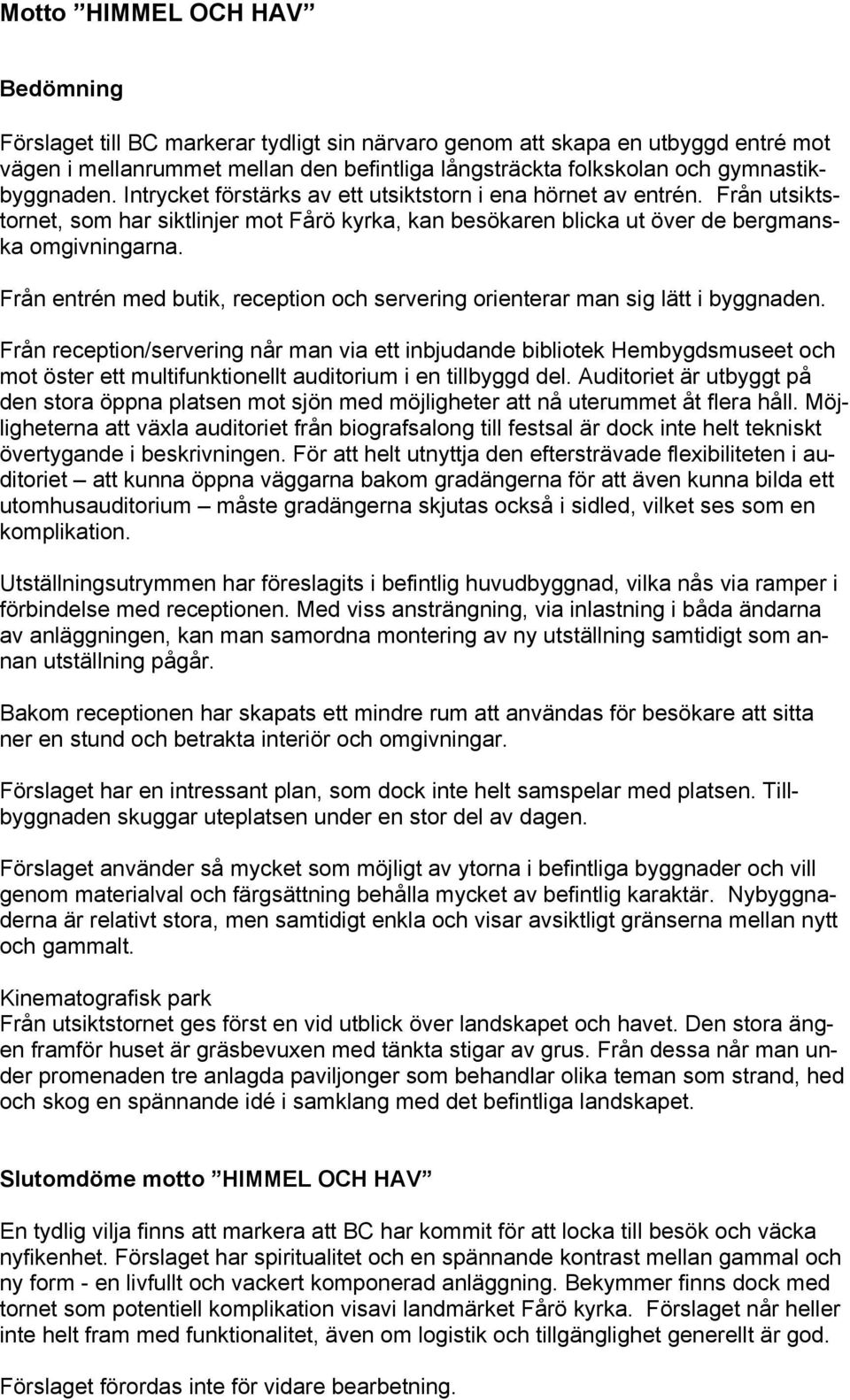 Från entrén med butik, reception och servering orienterar man sig lätt i byggnaden.