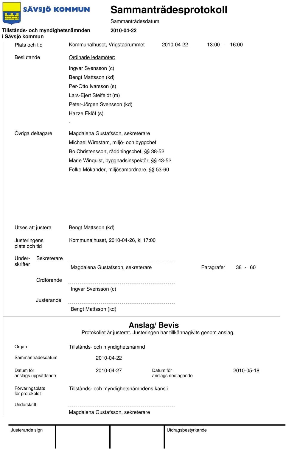 byggnadsinspektör, 43-52 Folke Mökander, miljösamordnare, 53-60 Utses att justera Justeringens plats och tid Bengt Mattsson (kd) Kommunalhuset, 2010-04-26, kl 17:00 Underskrifter Sekreterare