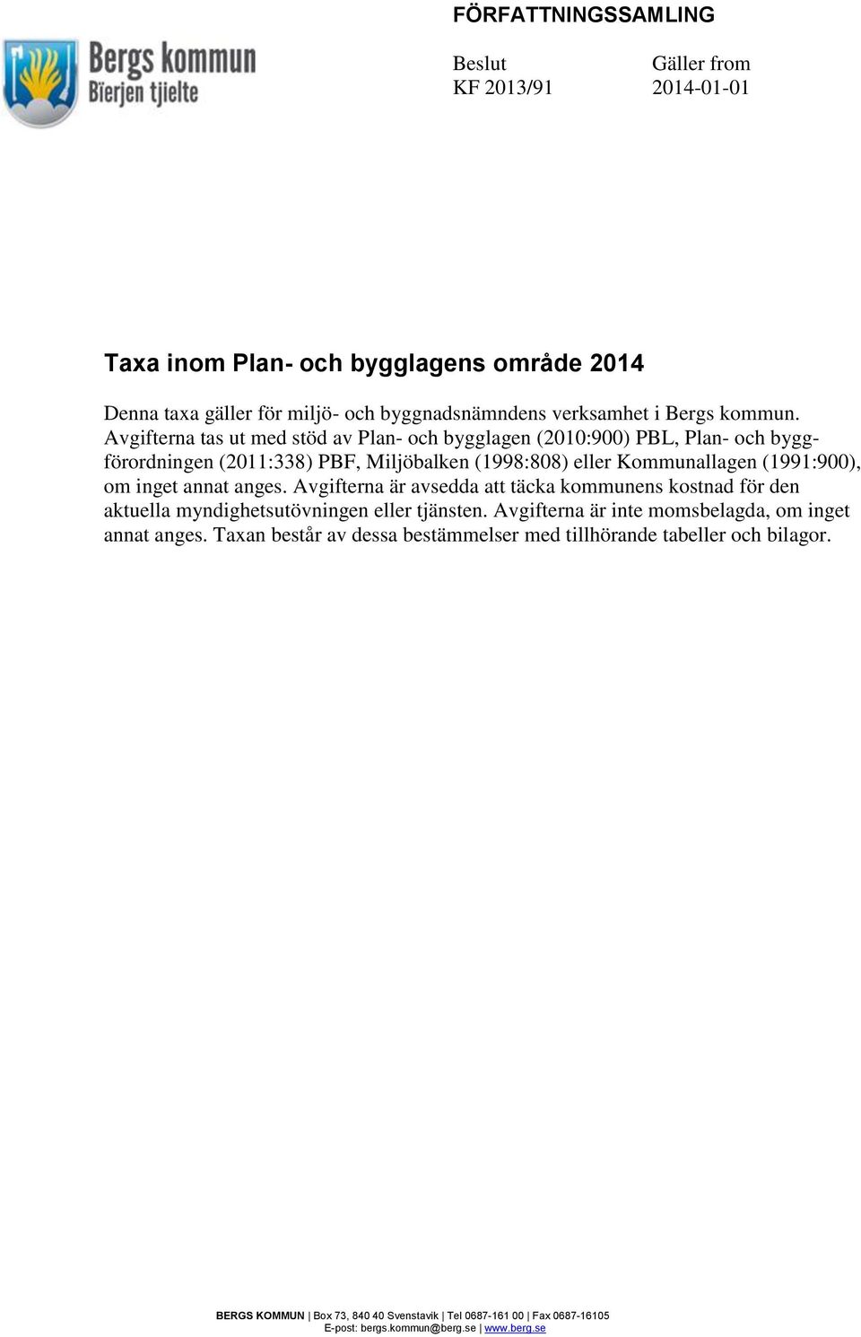 Avgifterna tas ut med stöd av Plan- och bygglagen (2010:900) PBL, Plan- och byggförordningen (2011:338) PBF, Miljöbalken (1998:808) eller