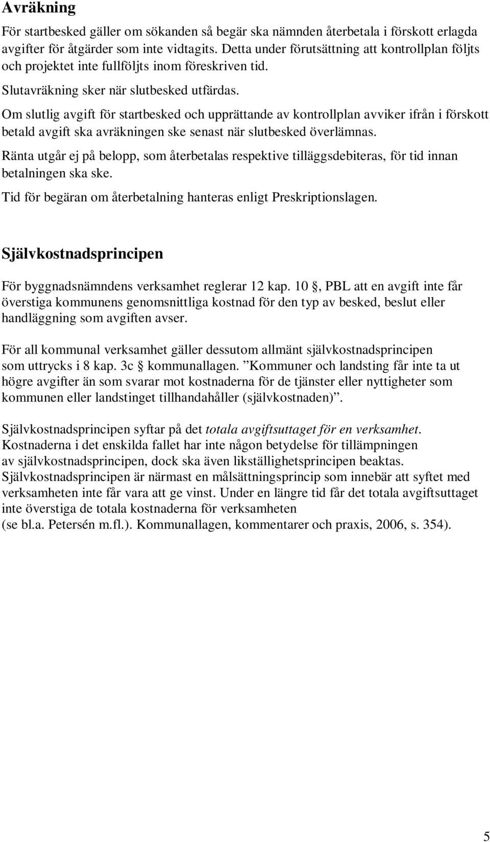 Om slutlig avgift för startbesked och upprättande av kontrollplan avviker ifrån i förskott betald avgift ska avräkningen ske senast när slutbesked överlämnas.