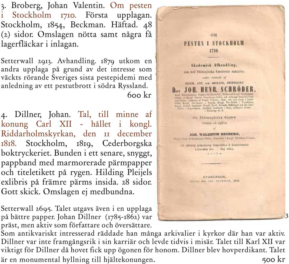 Tal, till minne af konung Carl XII - hållet i kongl. Riddarholmskyrkan, den 11 december 1818. Stockholm, 1819, Cederborgska boktryckeriet.
