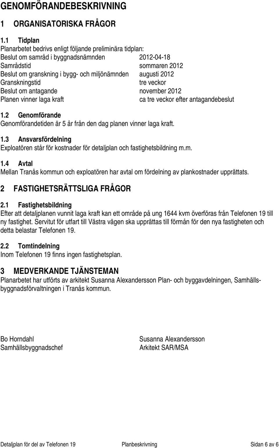 Granskningstid tre veckor Beslut om antagande november 2012 Planen vinner laga kraft ca tre veckor efter antagandebeslut 1.