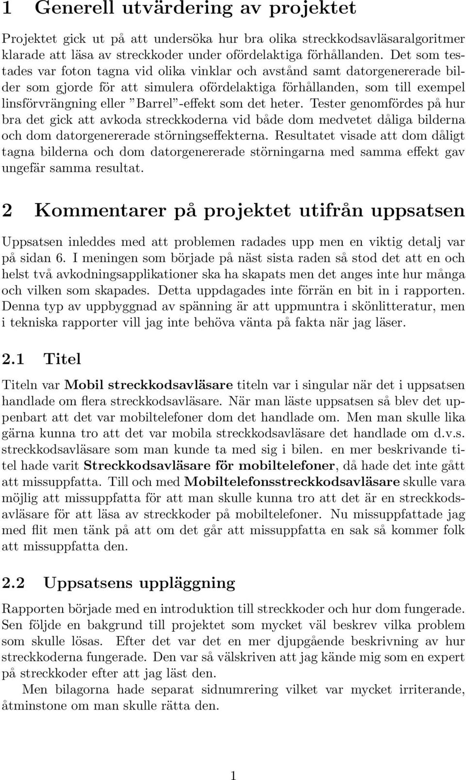 -effekt som det heter. Tester genomfördes på hur bra det gick att avkoda streckkoderna vid både dom medvetet dåliga bilderna och dom datorgenererade störningseffekterna.