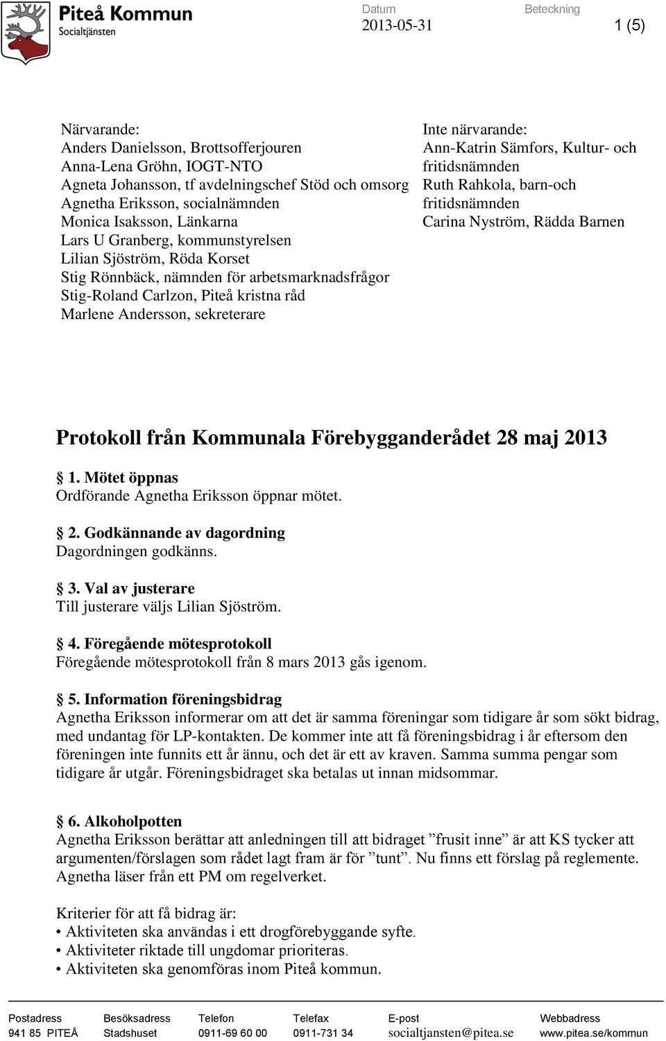 Andersson, sekreterare Inte närvarande: Ann-Katrin Sämfors, Kultur- och fritidsnämnden Ruth Rahkola, barn-och fritidsnämnden Carina Nyström, Rädda Barnen Protokoll från Kommunala Förebygganderådet 28
