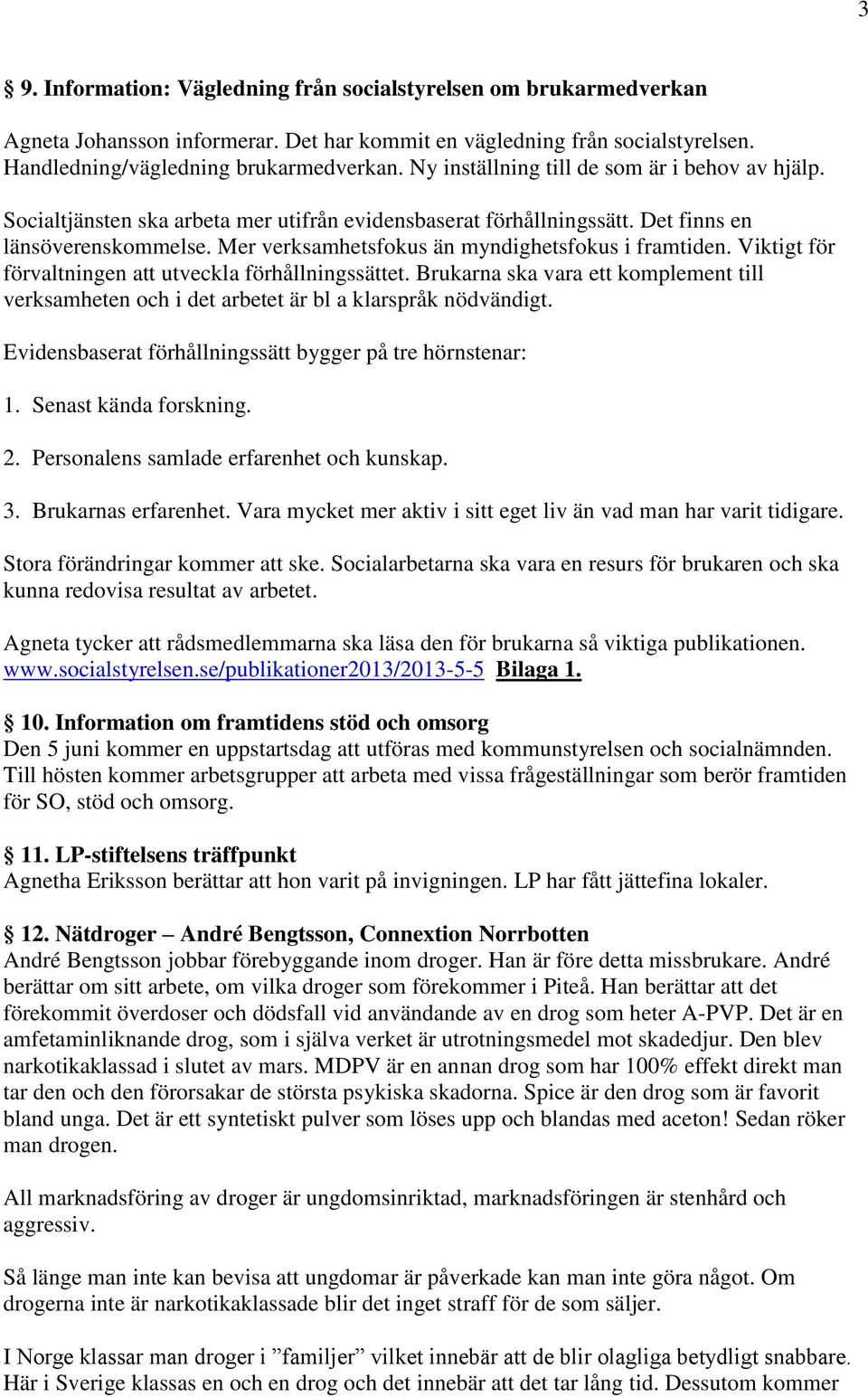 Mer verksamhetsfokus än myndighetsfokus i framtiden. Viktigt för förvaltningen att utveckla förhållningssättet.