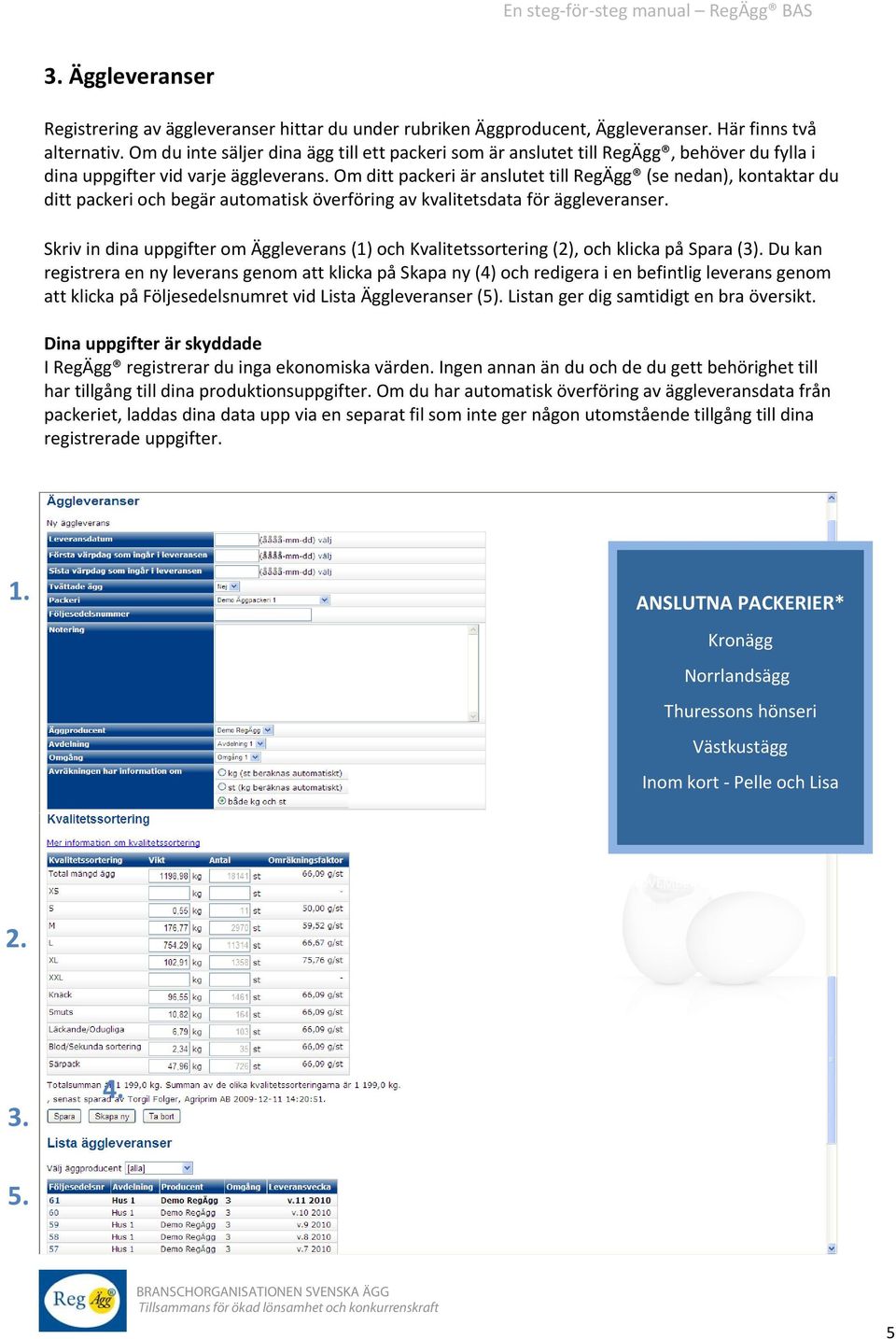 Om ditt packeri är anslutet till RegÄgg (se nedan), kontaktar du ditt packeri och begär automatisk överföring av kvalitetsdata för äggleveranser.