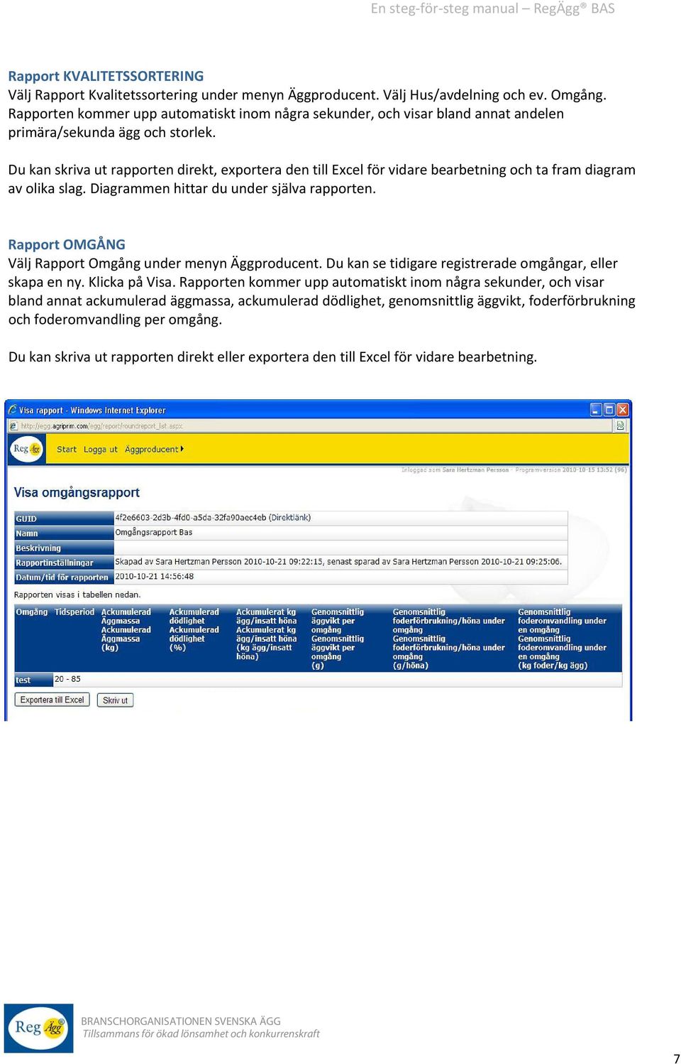 Du kan skriva ut rapporten direkt, exportera den till Excel för vidare bearbetning och ta fram diagram av olika slag. Diagrammen hittar du under själva rapporten.