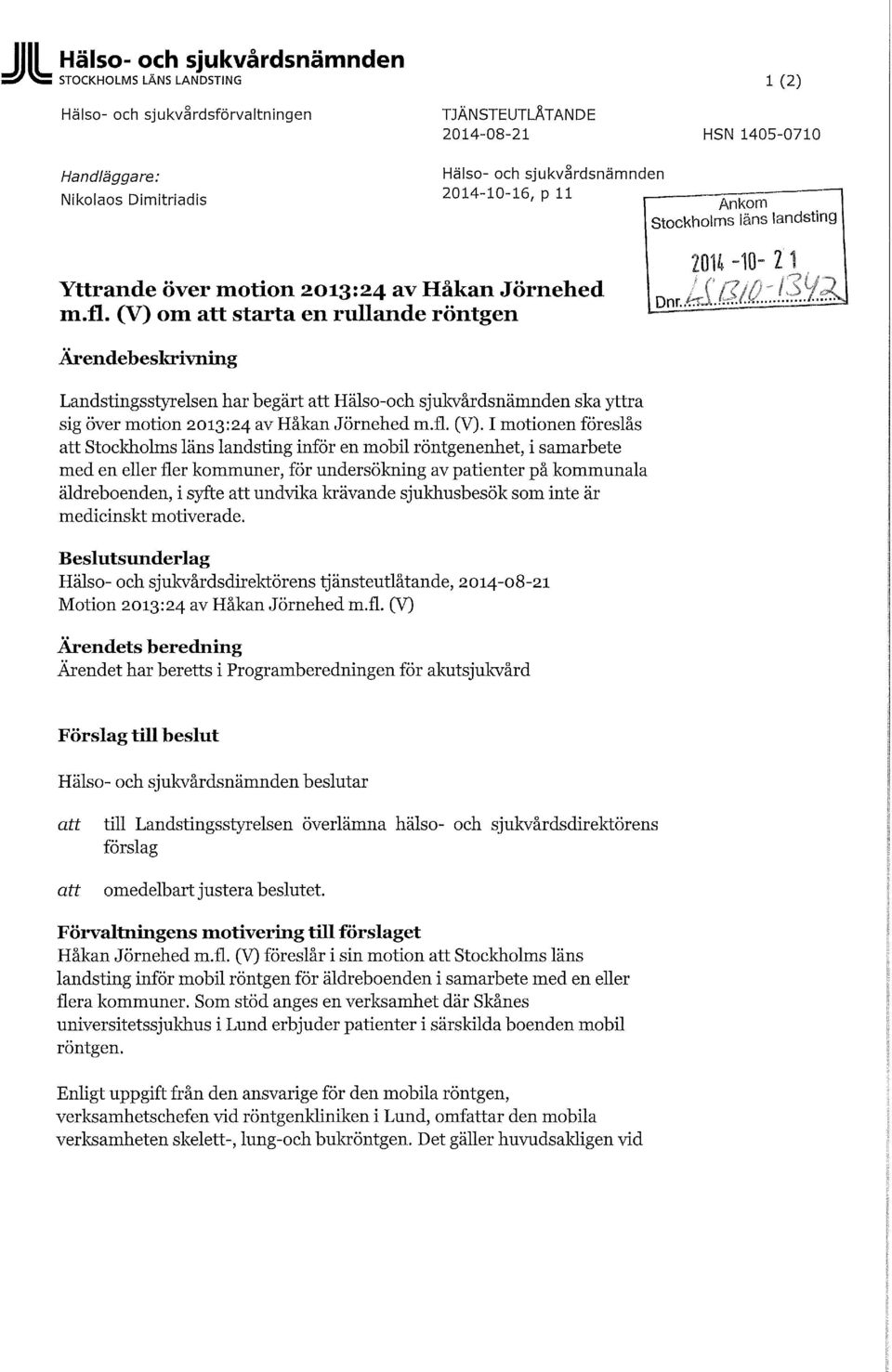 (V) om starta en rullande röntgen Ärendebeskrivning Qnr 2014-10- 21 Landstingsstyrelsen har begärt Hälso-och sjukvårdsnämnden ska yttra sig över motion 2013:24 av Håkan Jörnehed m.fl. (V).