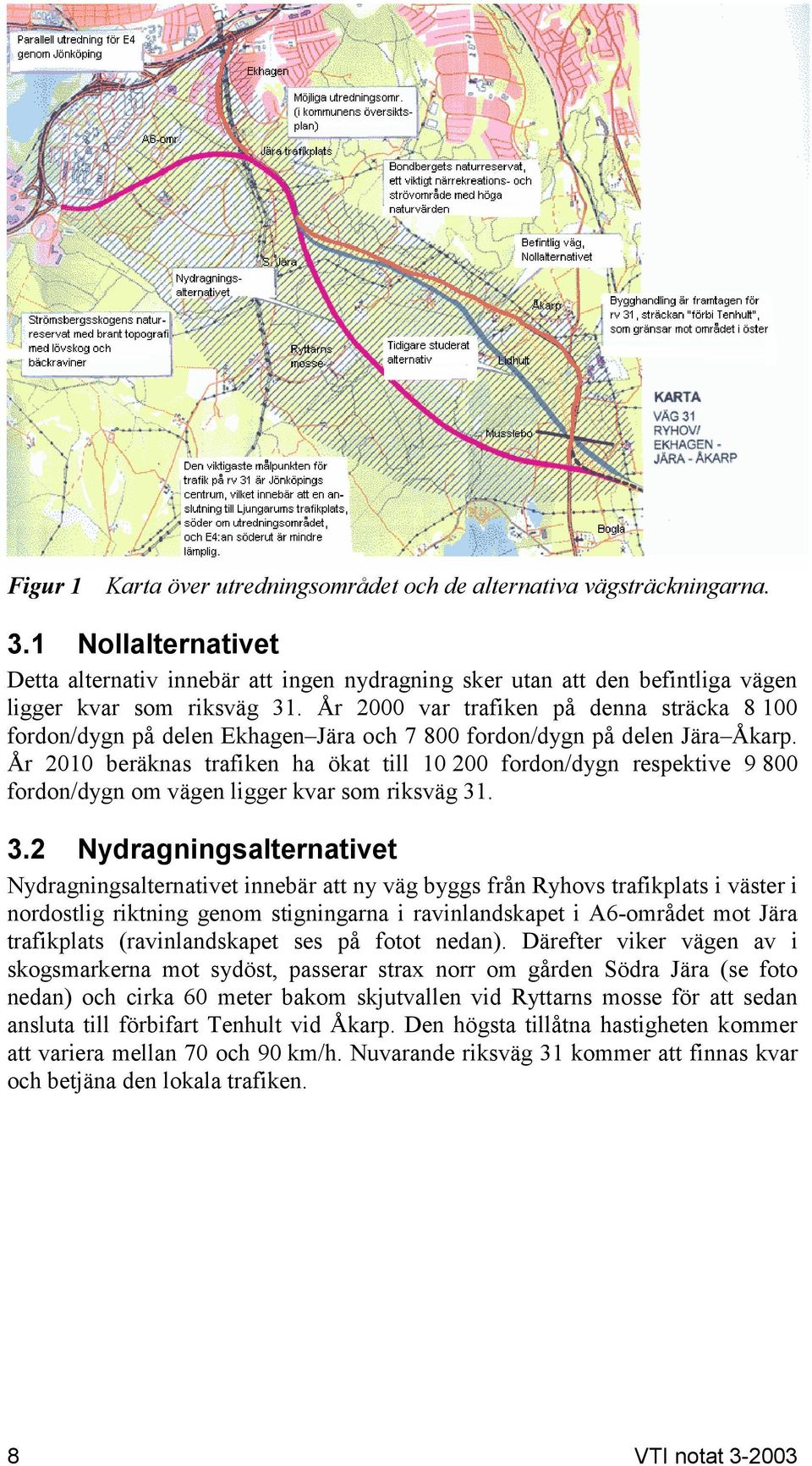 År 2000 var trafiken på denna sträcka 8 100 fordon/dygn på delen Ekhagen Jära och 7 800 fordon/dygn på delen Jära Åkarp.