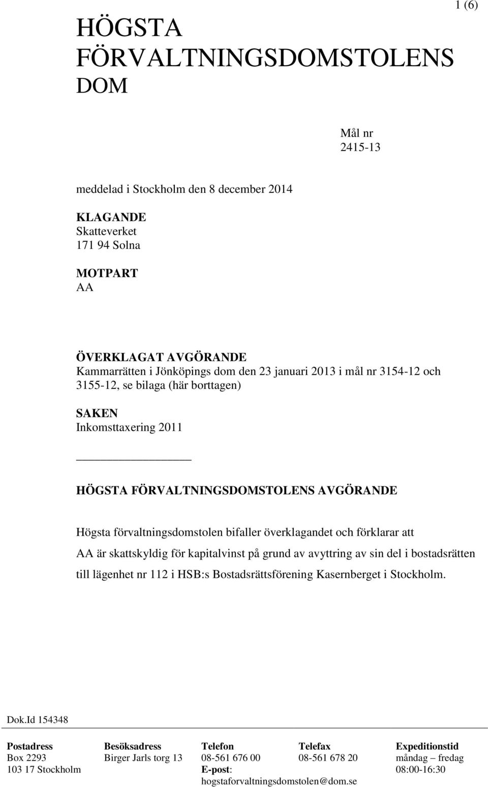 och förklarar att AA är skattskyldig för kapitalvinst på grund av avyttring av sin del i bostadsrätten till lägenhet nr 112 i HSB:s Bostadsrättsförening Kasernberget i Stockholm. Dok.