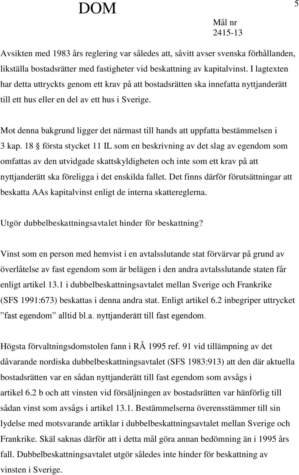 Mot denna bakgrund ligger det närmast till hands att uppfatta bestämmelsen i 3 kap.