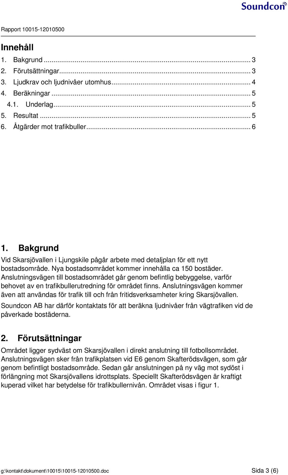 Anslutningsvägen till bostadsområdet går genom befintlig bebyggelse, varför behovet av en trafikbullerutredning för området finns.