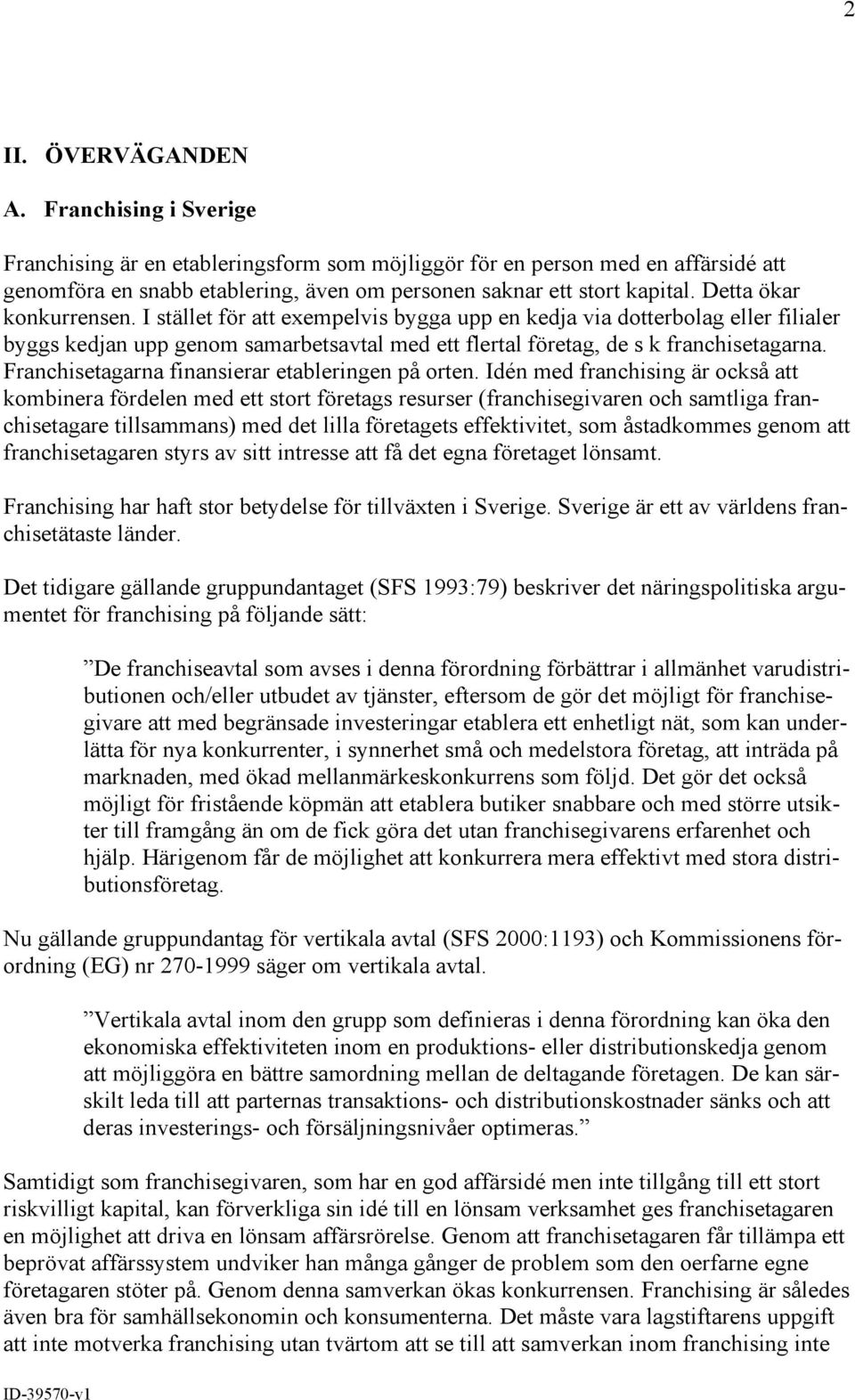 Franchisetagarna finansierar etableringen på orten.