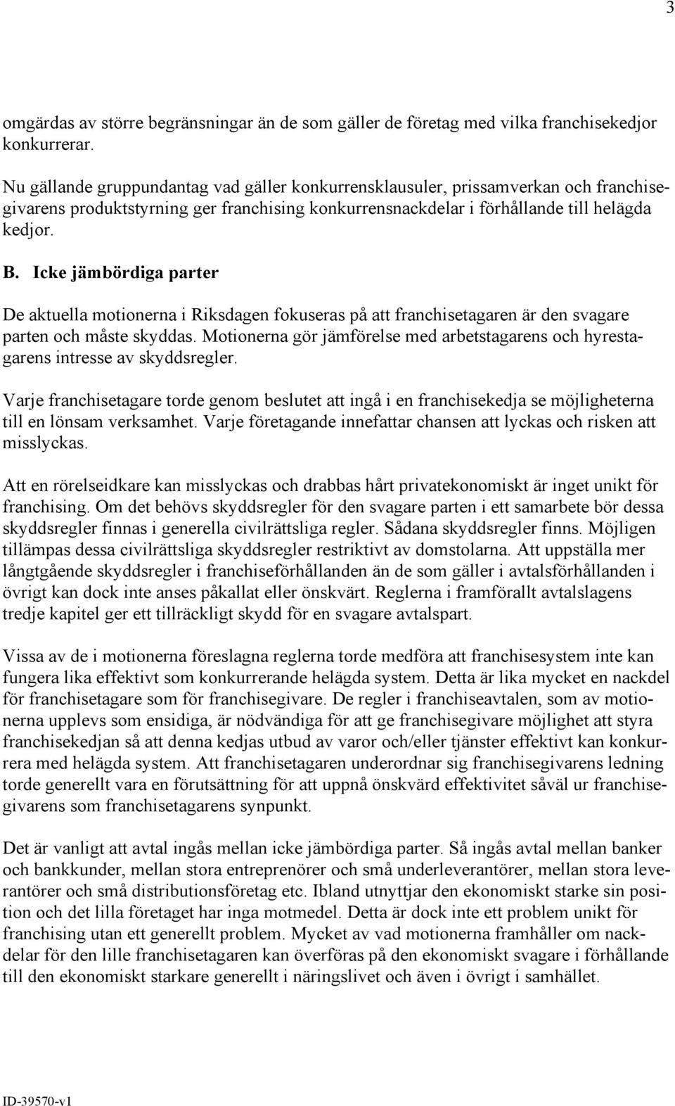 Icke jämbördiga parter De aktuella motionerna i Riksdagen fokuseras på att franchisetagaren är den svagare parten och måste skyddas.