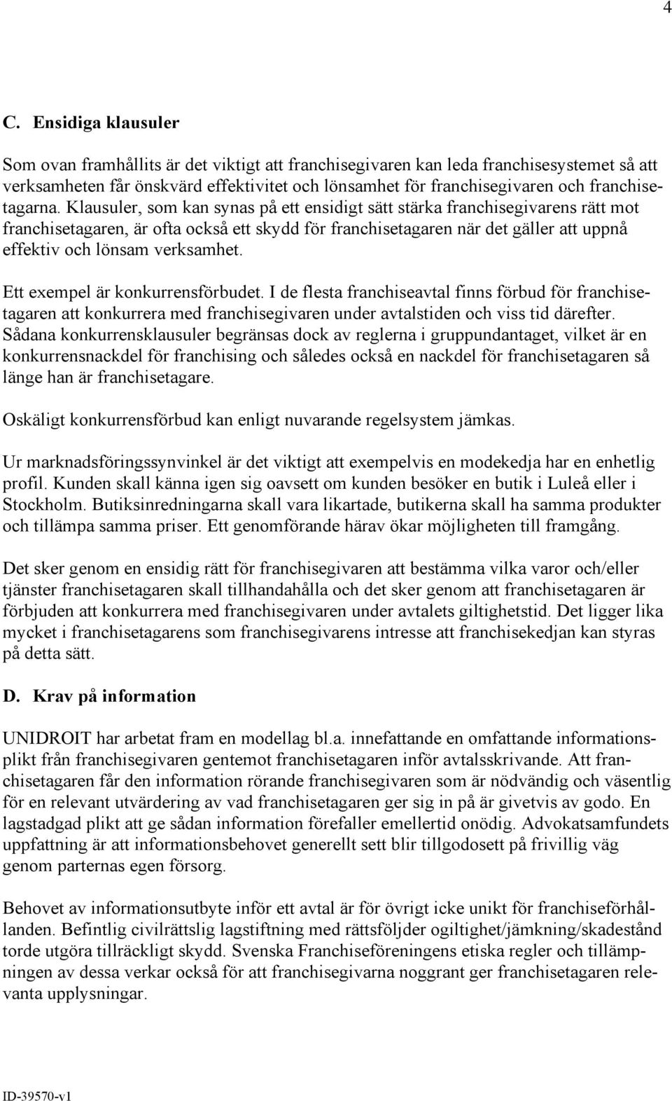 Klausuler, som kan synas på ett ensidigt sätt stärka franchisegivarens rätt mot franchisetagaren, är ofta också ett skydd för franchisetagaren när det gäller att uppnå effektiv och lönsam verksamhet.