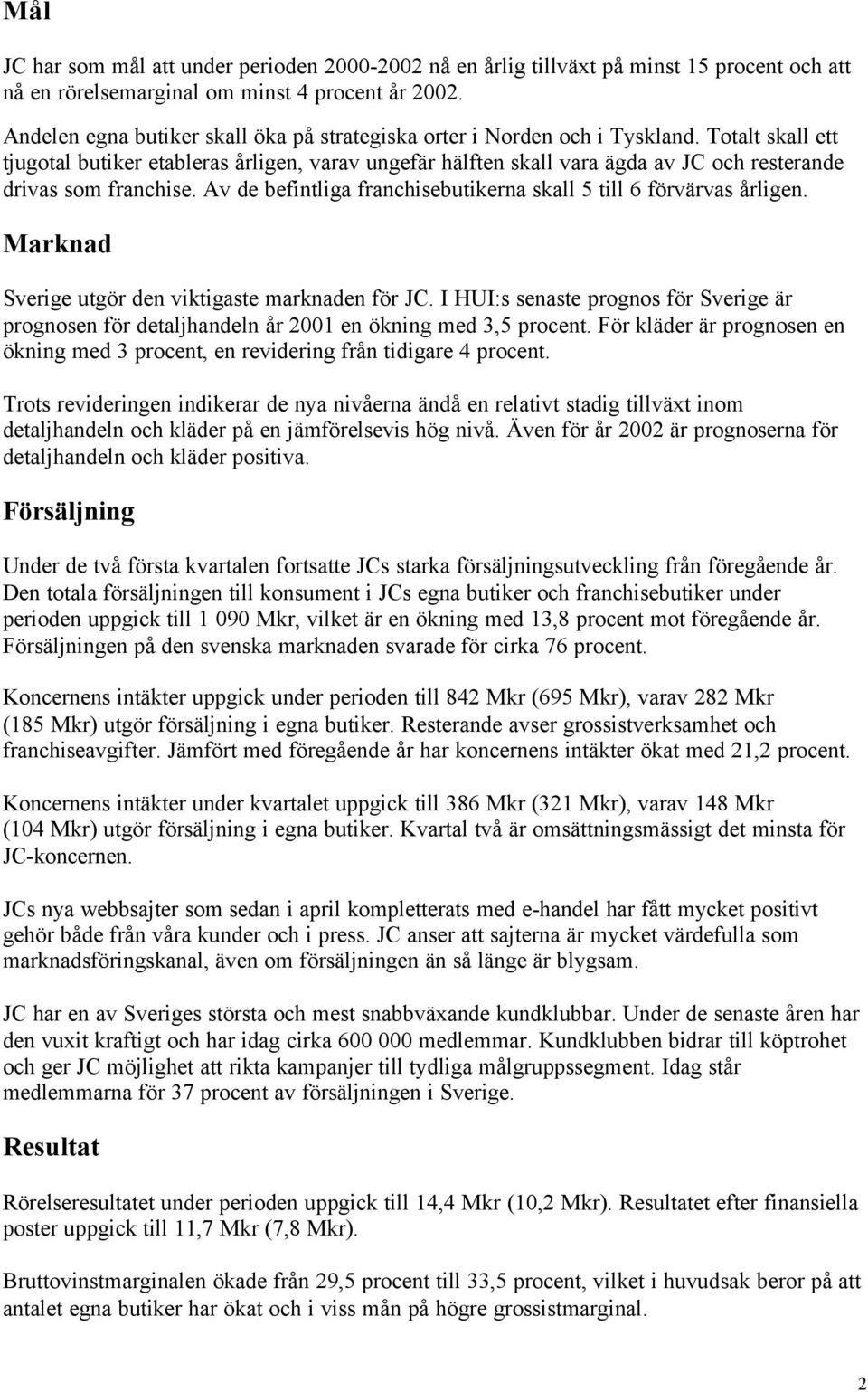 Totalt skall ett tjugotal butiker etableras årligen, varav ungefär hälften skall vara ägda av JC och resterande drivas som franchise.