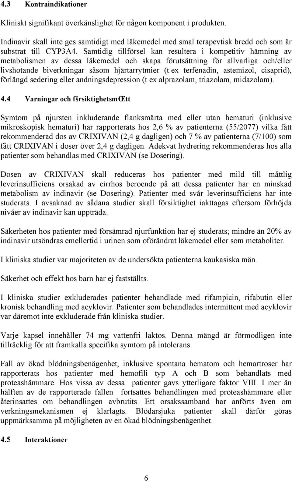 terfenadin, astemizol, cisaprid), förlängd sedering eller andningsdepression (t ex alprazolam, triazolam, midazolam). 4.