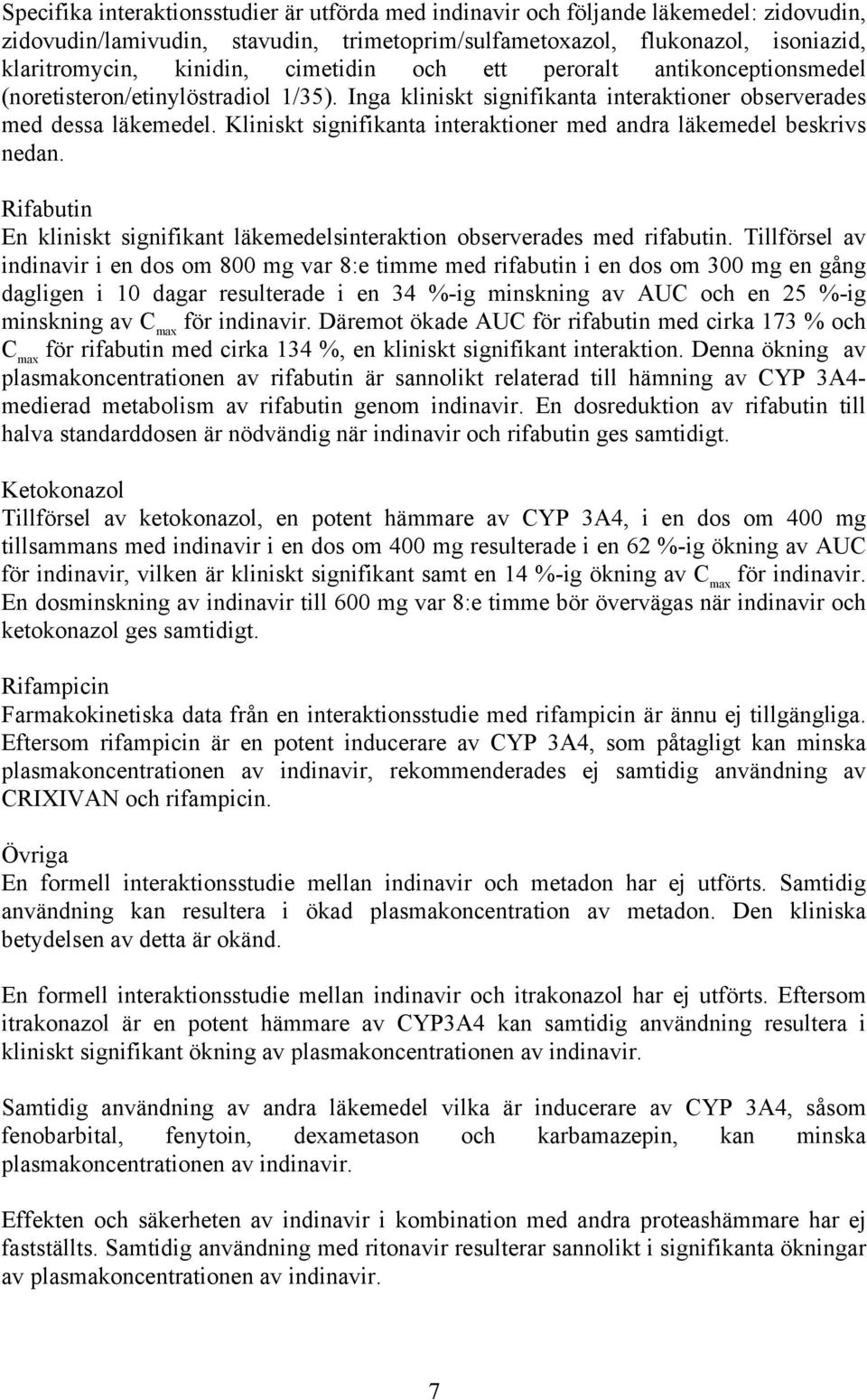 Kliniskt signifikanta interaktioner med andra läkemedel beskrivs nedan. Rifabutin En kliniskt signifikant läkemedelsinteraktion observerades med rifabutin.