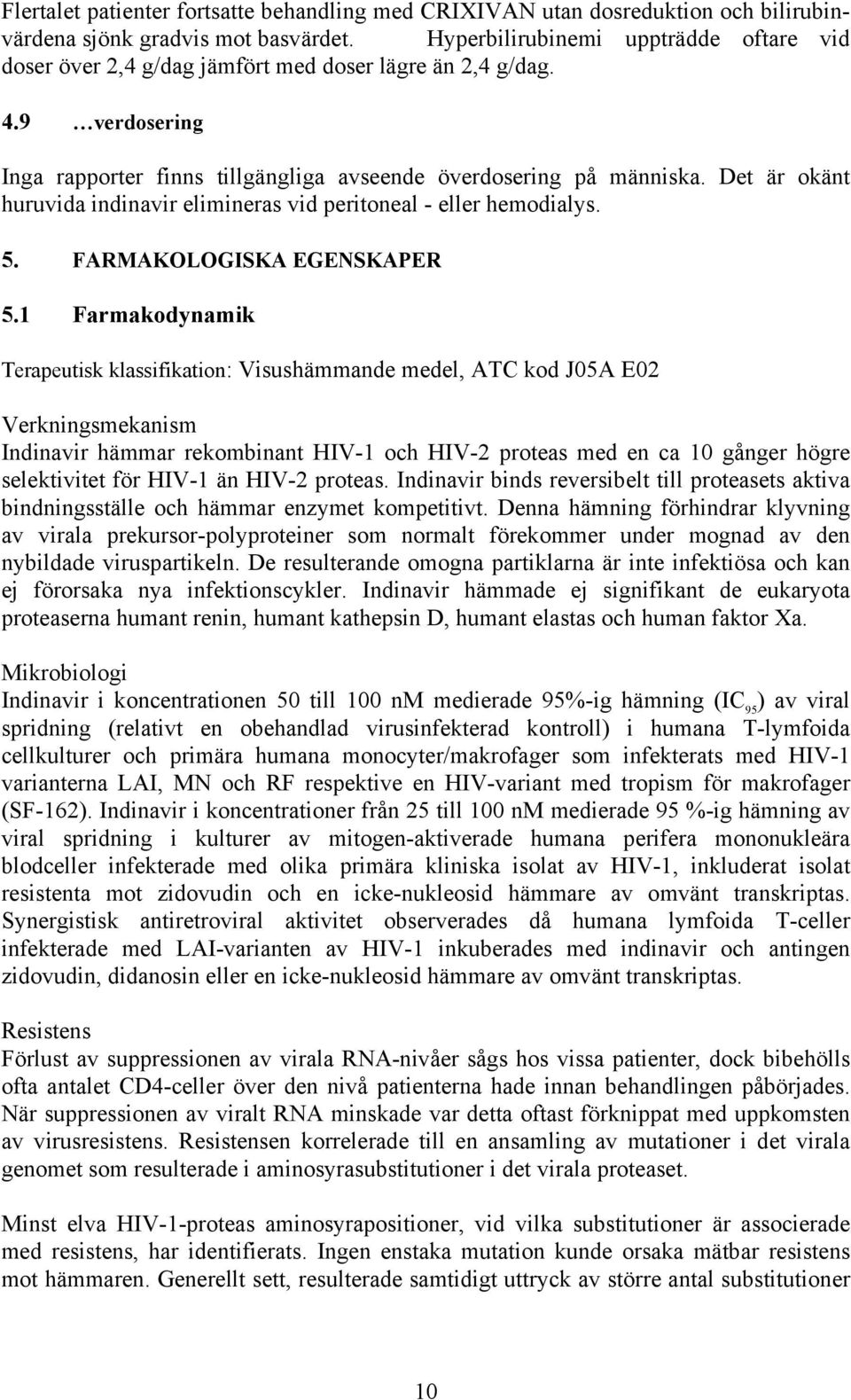 Det är okänt huruvida indinavir elimineras vid peritoneal - eller hemodialys. 5. FARMAKOLOGISKA EGENSKAPER 5.