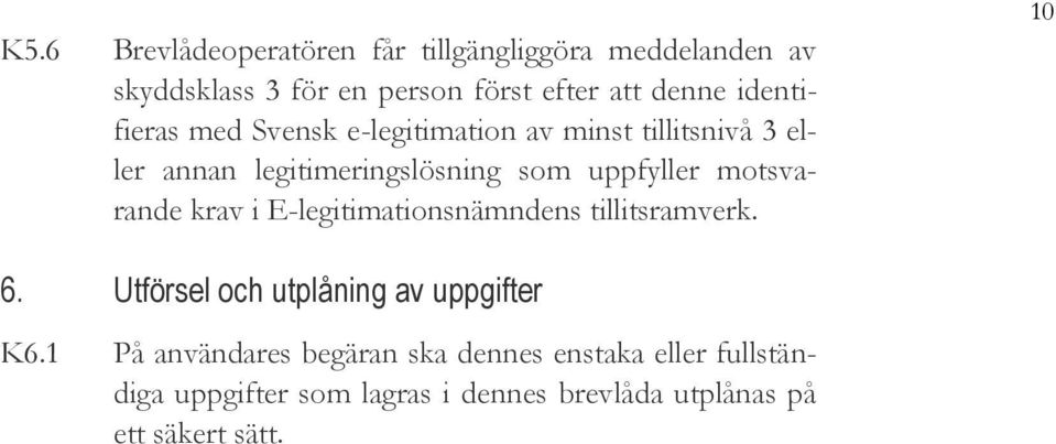 motsvarande krav i E-legitimationsnämndens tillitsramverk. 10 6. Utförsel och utplåning av uppgifter K6.