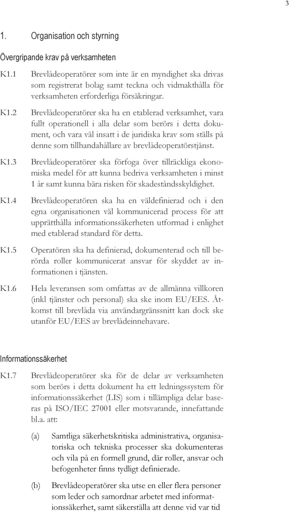 2 Brevlådeoperatörer ska ha en etablerad verksamhet, vara fullt operationell i alla delar som berörs i detta dokument, och vara väl insatt i de juridiska krav som ställs på denne som tillhandahållare