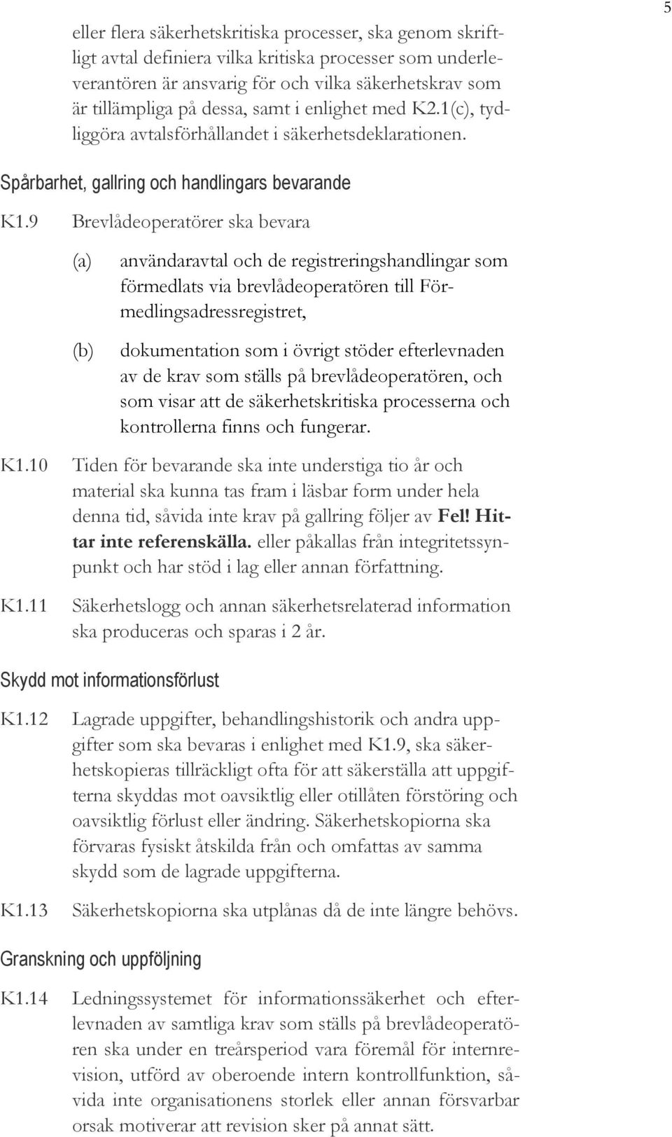 9 Brevlådeoperatörer ska bevara (a) (b) användaravtal och de registreringshandlingar som förmedlats via brevlådeoperatören till Förmedlingsadressregistret, dokumentation som i övrigt stöder