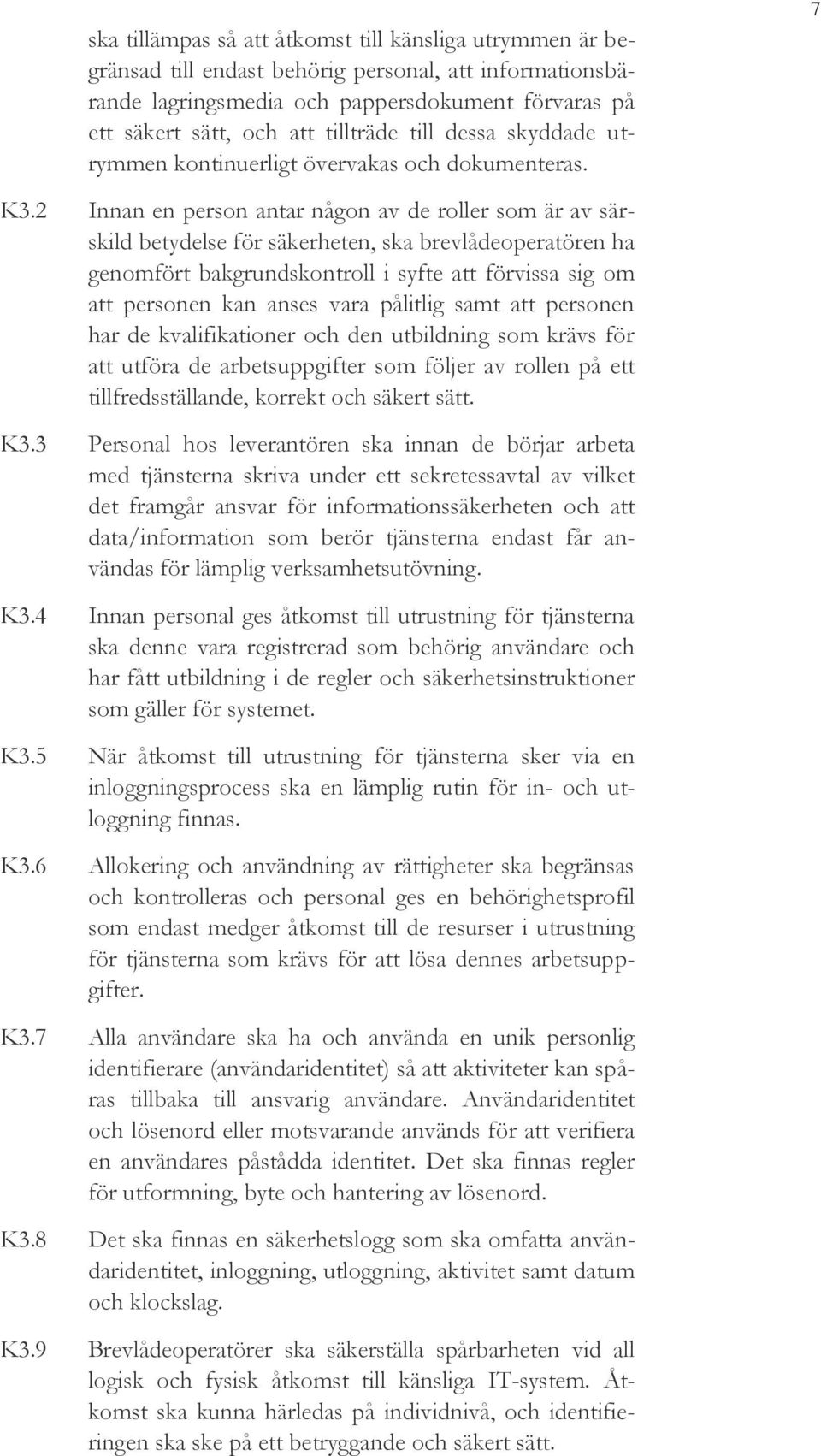 2 Innan en person antar någon av de roller som är av särskild betydelse för säkerheten, ska brevlådeoperatören ha genomfört bakgrundskontroll i syfte att förvissa sig om att personen kan anses vara
