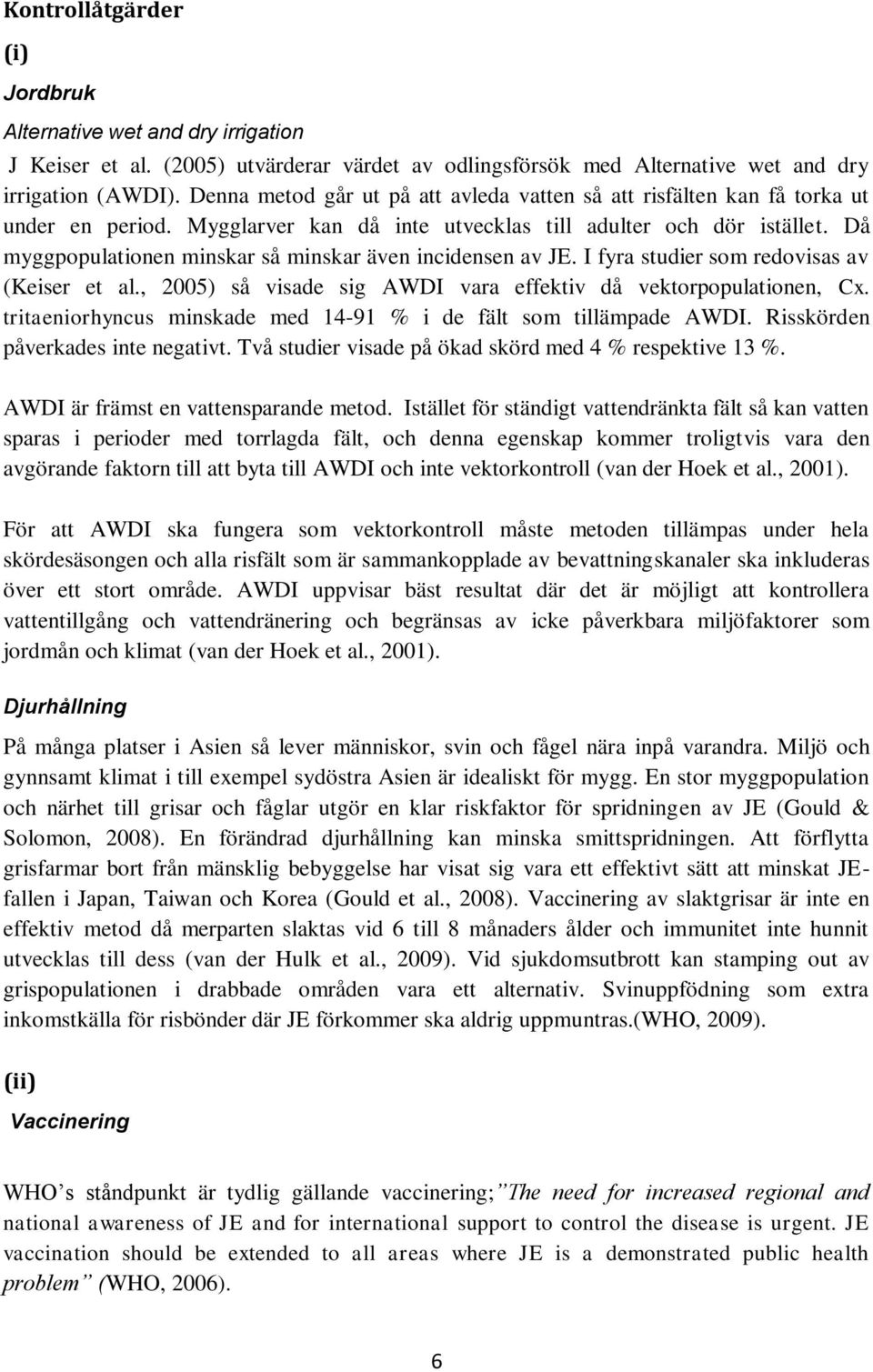 Då myggpopulationen minskar så minskar även incidensen av JE. I fyra studier som redovisas av (Keiser et al., 2005) så visade sig AWDI vara effektiv då vektorpopulationen, Cx.