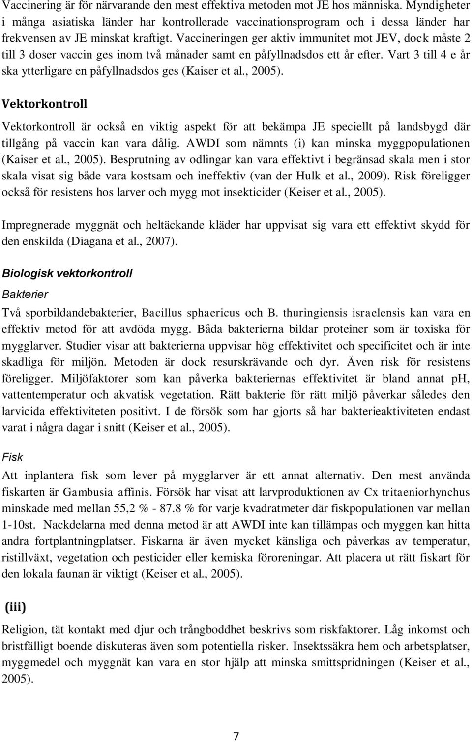 Vaccineringen ger aktiv immunitet mot JEV, dock måste 2 till 3 doser vaccin ges inom två månader samt en påfyllnadsdos ett år efter.
