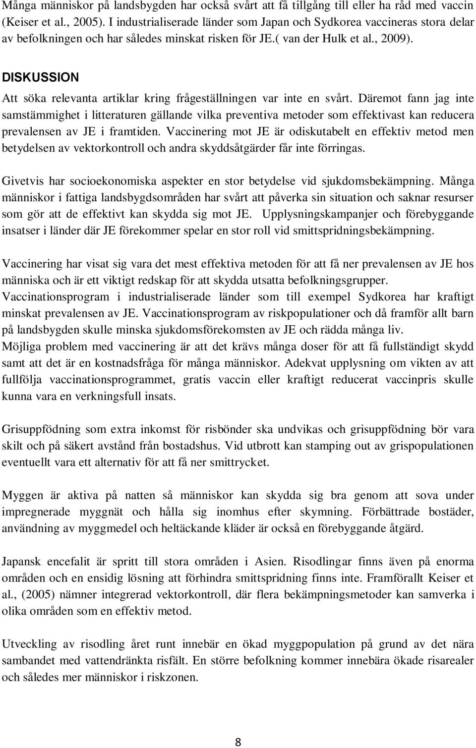 DISKUSSION Att söka relevanta artiklar kring frågeställningen var inte en svårt.
