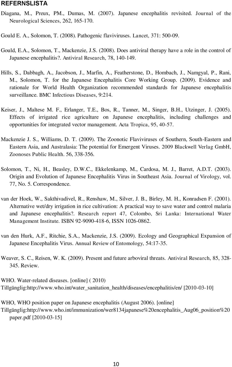 , Dabbagh, A., Jacobson, J., Marfin, A., Featherstone, D., Hombach, J., Namgyal, P., Rani, M., Solomon, T. for the Japanese Encephalitis Core Working Group. (2009).