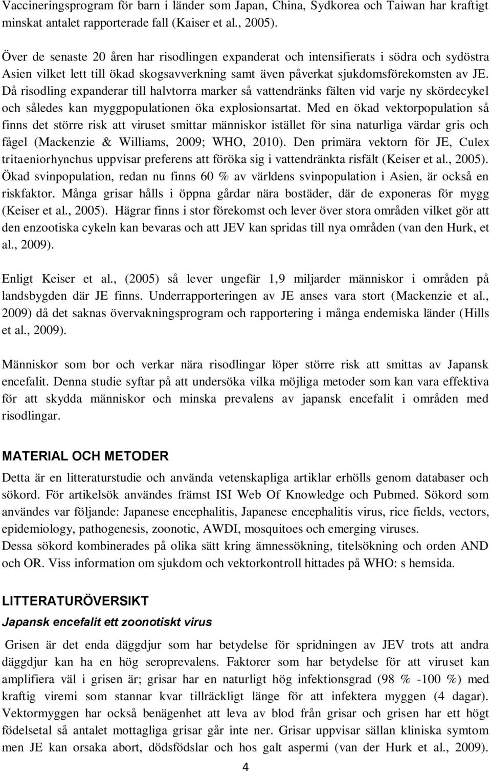 Då risodling expanderar till halvtorra marker så vattendränks fälten vid varje ny skördecykel och således kan myggpopulationen öka explosionsartat.