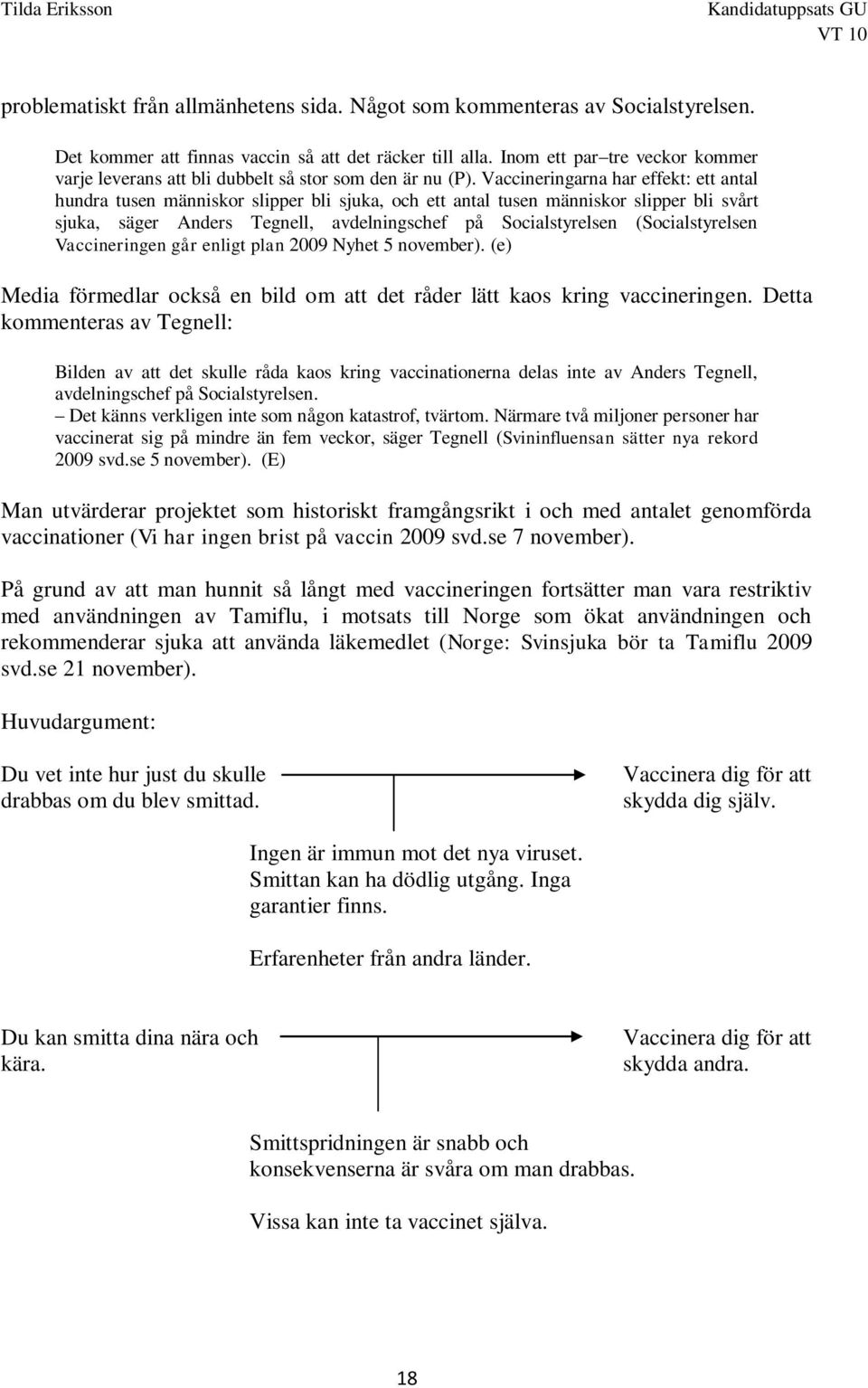 Vaccineringarna har effekt: ett antal hundra tusen människor slipper bli sjuka, och ett antal tusen människor slipper bli svårt sjuka, säger Anders Tegnell, avdelningschef på Socialstyrelsen