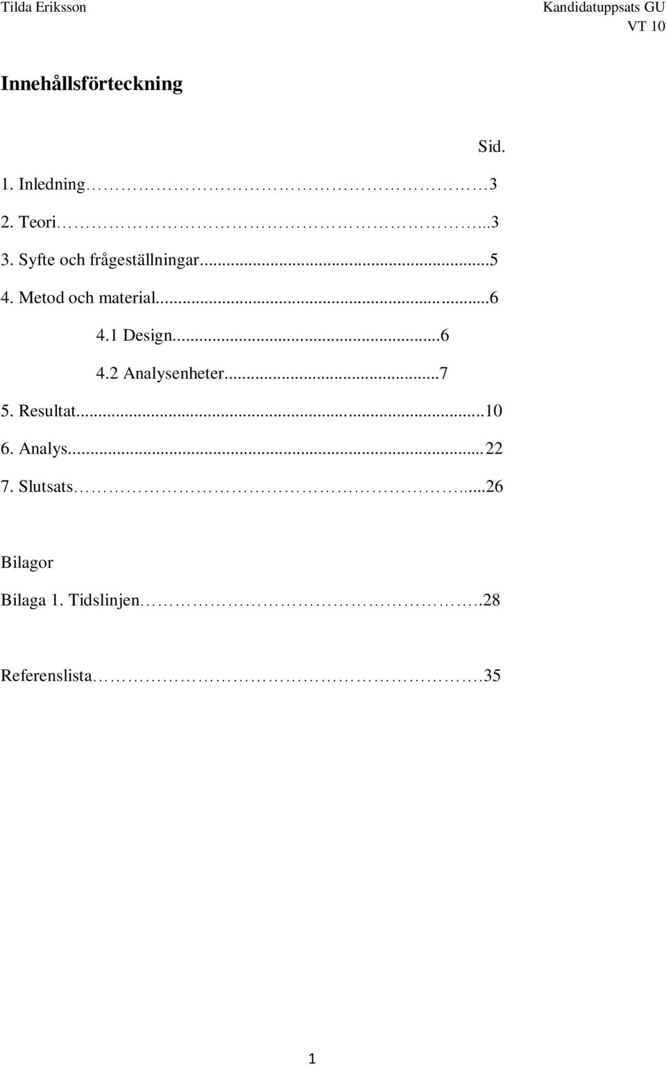 1 Design...6 4.2 Analysenheter...7 5. Resultat...10 6. Analys...22 7.