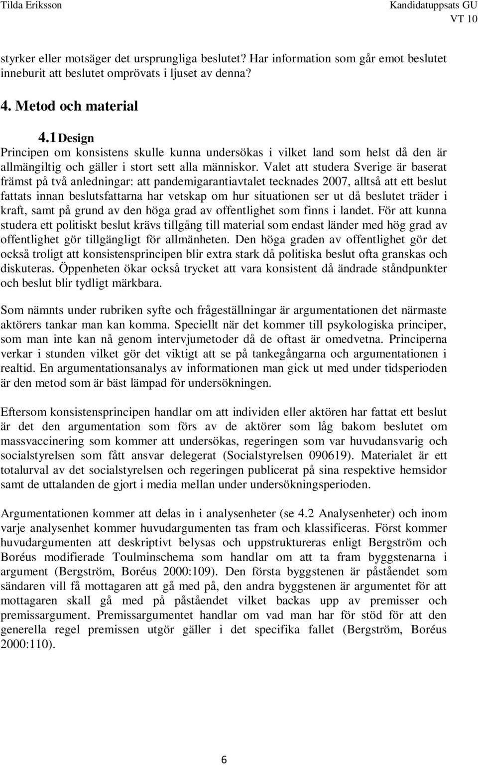 Valet att studera Sverige är baserat främst på två anledningar: att pandemigarantiavtalet tecknades 2007, alltså att ett beslut fattats innan beslutsfattarna har vetskap om hur situationen ser ut då