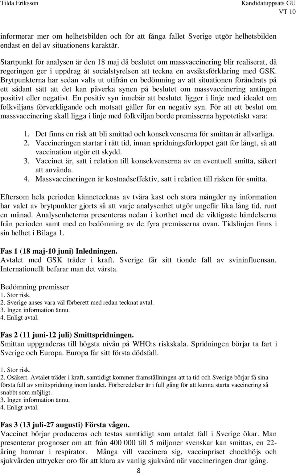 Brytpunkterna har sedan valts ut utifrån en bedömning av att situationen förändrats på ett sådant sätt att det kan påverka synen på beslutet om massvaccinering antingen positivt eller negativt.