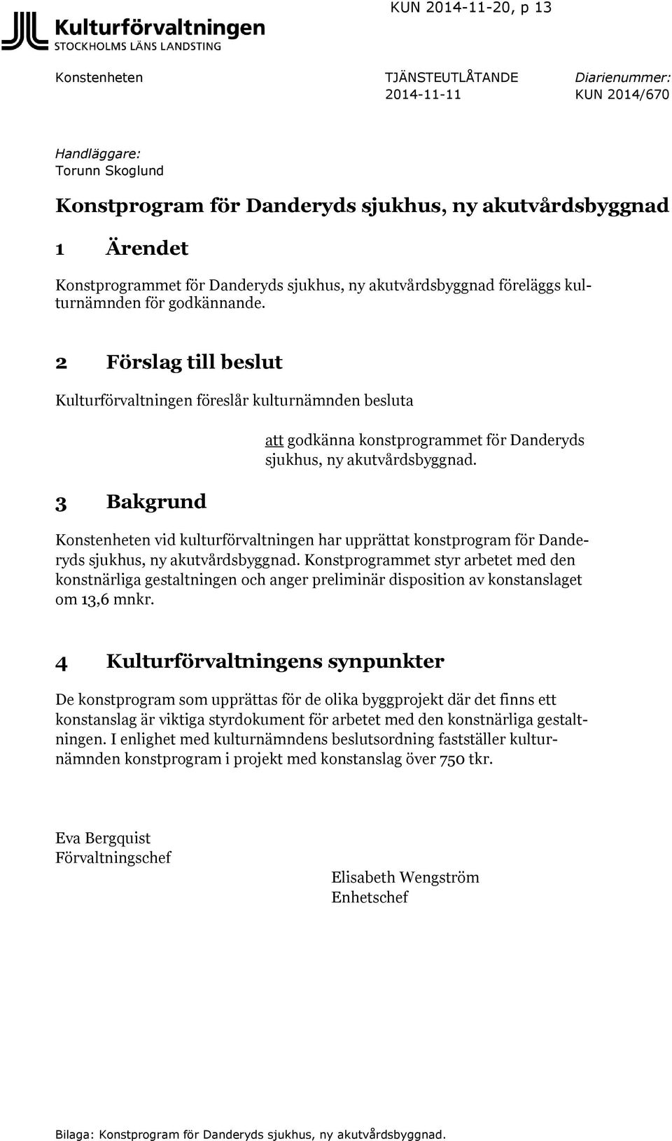 2 Förslag till beslut Kulturförvaltningen föreslår kulturnämnden besluta 3 Bakgrund att godkänna konstprogrammet för Danderyds sjukhus, ny akutvårdsbyggnad.