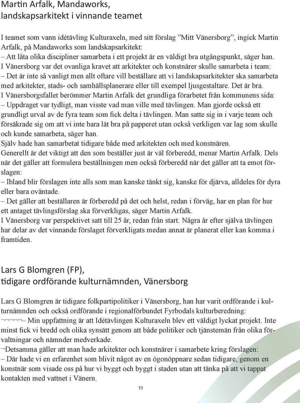 I Vänersborg var det ovanliga kravet att arkitekter och konstnärer skulle samarbeta i team: Det är inte så vanligt men allt oftare vill beställare att vi landskapsarkitekter ska samarbeta med
