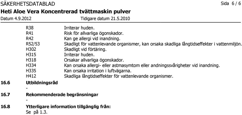 H318 Orsakar allvarliga ögonskador. H334 Kan orsaka allergi eller astmasymtom eller andningssvårigheter vid inandning.