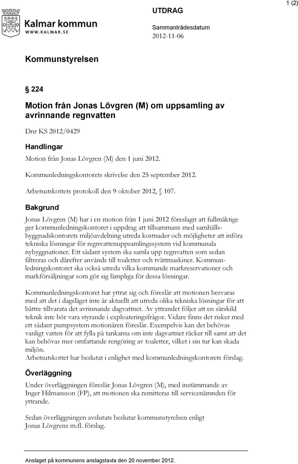Bakgrund Jonas Lövgren (M) har i en motion från 1 juni 2012 föreslagit att fullmäktige ger kommunledningskontoret i uppdrag att tillsammans med samhällsbyggnadskontorets miljöavdelning utreda