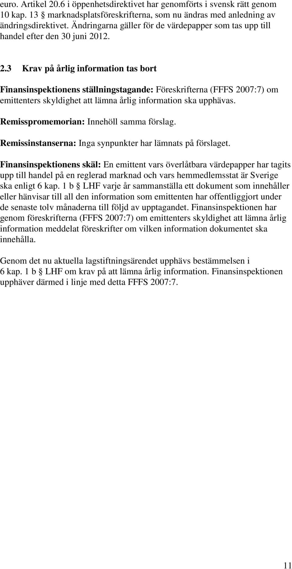 12. 2.3 Krav på årlig information tas bort Finansinspektionens ställningstagande: Föreskrifterna (FFFS 2007:7) om emittenters skyldighet att lämna årlig information ska upphävas.