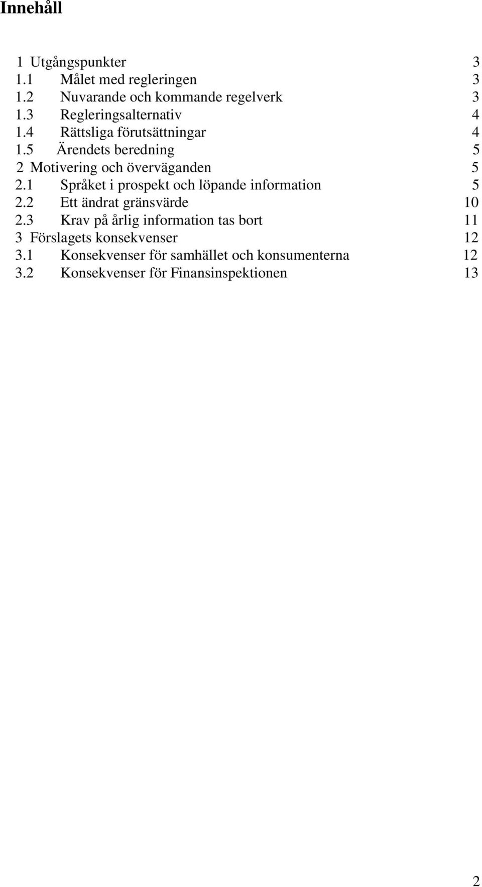 5 Ärendets beredning 5 2 Motivering och överväganden 5 2.1 Språket i prospekt och löpande information 5 2.